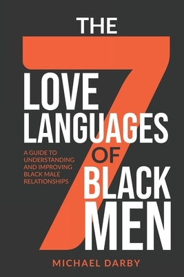 The 7 Love Languages of Black Men: A Guide To Understanding and Improving Black Male Relationships by Darby, Michael Avery
