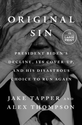 Original Sin: President Biden's Decline, Its Cover-Up, and His Disastrous Choice to Run Again by Tapper, Jake