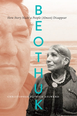 Beothuk: How Story Made a People (Almost) Disappear by Aylward, Christopher Patrick