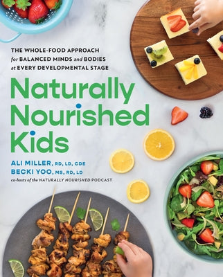 Naturally Nourished Kids: The Whole-Food Approach for Balanced Minds and Bodies at Every Developmental Stage by Miller, Ali