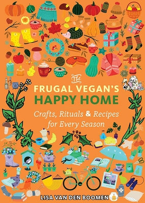 The Frugal Vegan's Happy Home: Crafts, Rituals, and Recipes for Every Season by Boomen, Lisa Van Den