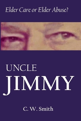 Uncle Jimmy: Elder Care or Elder Abuse by Smith, Charles W.