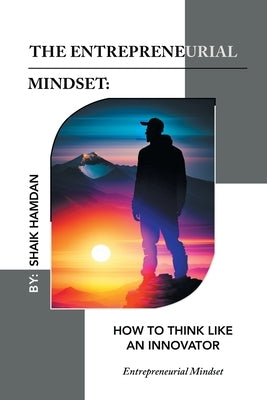 The Entrepreneurial Mindset: How to Think Like an Innovator: Entrepreneurial Mindset by Hamdan, Shaik