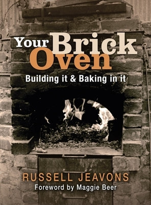 Your Brick Oven: Building It & Baking in It by Jeavons, Russell