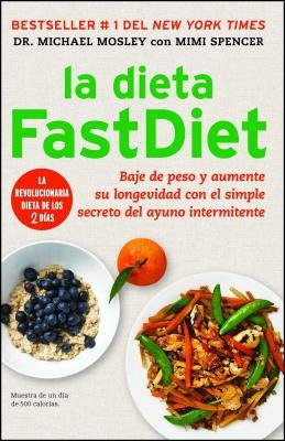 La Dieta Fastdiet: Baje de Peso Y Aumente Su Longevidad Con El Simple Secreto del Ayuno Intermitente = The Fastdiet Diet by Mosley, Michael