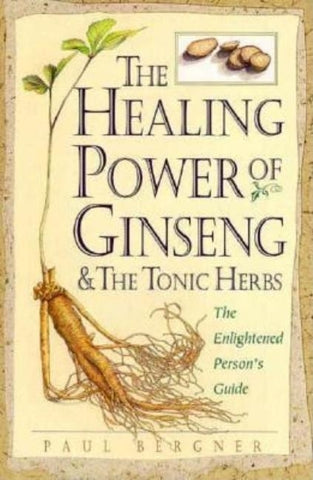 The Healing Power of Ginseng & the Tonic Herbs: The Enlightened Person's Guide by Bergner, Paul