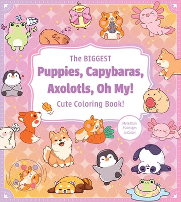 The Biggest Puppies, Capybaras, Axolotls, Oh My! Cute Coloring Book!: More Than 250 Pages to Color! by Editors of Chartwell Books