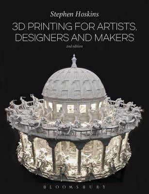 3D Printing for Artists, Designers and Makers by Hoskins, Stephen