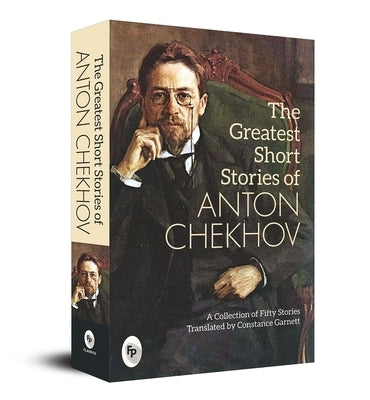 The Greatest Short Stories of Anton Chekhov: A Collection of Fifty Stories - Russian Literature Fiction Anthology Literary Classics Must-Read Short St by Chekhov, Anton