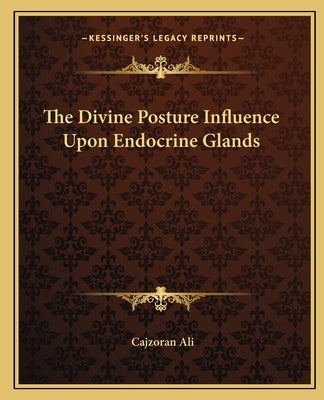 The Divine Posture Influence Upon Endocrine Glands by Ali, Cajzoran