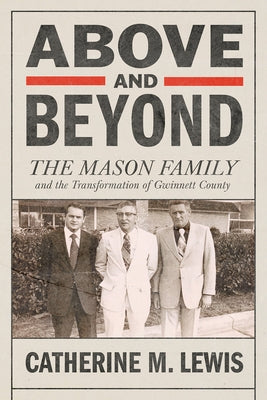 Above and Beyond: The Mason Family and the Transformation of Gwinnett County by Lewis, Catherine M.