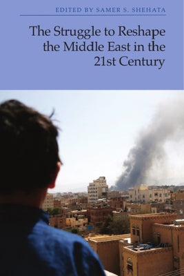 The Struggle to Reshape the Middle East in the 21st Century by Shehata, Samer