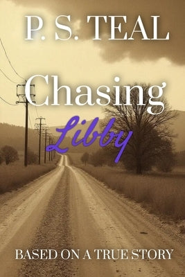 Chasing Libby: Based on a True Story by Teal, Ps