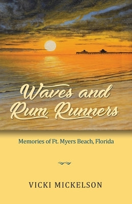 Waves and Rum Runners, Memories of Ft. Myers Beach, Florida by Mickelson, Vicki