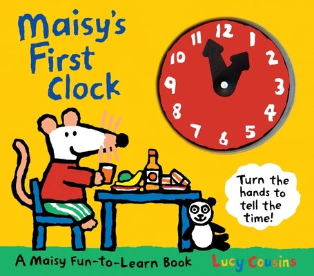 Maisy's First Clock: A Maisy Fun-To-Learn Book (an Interactive Board Book with Moveable Clock Hands - Learn to Tell Time with Maisy the Mouse - For To by Cousins, Lucy