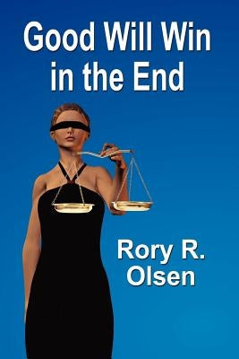 Good Will Win in the End by Olsen, Rory R.