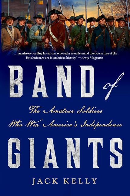 Band of Giants: The Amateur Soldiers Who Won America's Independence by Kelly, Jack
