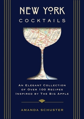 New York Cocktails: An Elegant Collection of Over 100 Recipes Inspired by the Big Apple by Schuster, Amanda