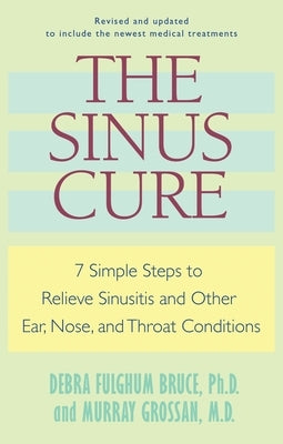 The Sinus Cure: 7 Simple Steps to Relieve Sinusitis and Other Ear, Nose, and Throat Conditions by Bruce, Debra Fulghum