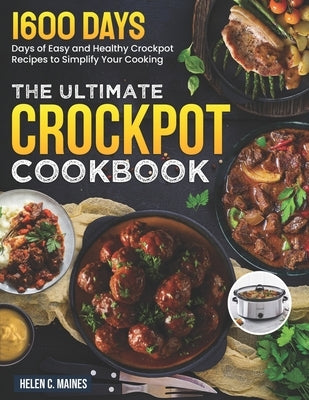 The Ultimate Crockpot Cookbook: 1600 Days of Easy and Healthy Crockpot Recipes to Simplify Your Cooking by Maines, Helen C.