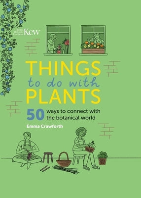 Things to Do with Plants: 50 Ways to Connect with the Botanical World by Crawforth, Emma