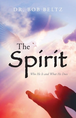 The Spirit: Who He Is and What He Does by Beltz, Bob