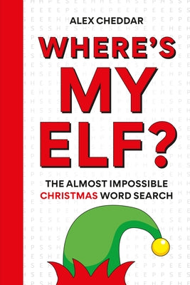 Where's My Elf?: The Almost Impossible Christmas Word Search by Cheddar, Alex