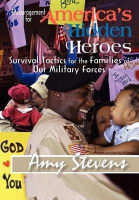 Encouragement for America's Hidden Heroes: Survival Tactics for the Families of Our Military Forces by Stevens, Amy