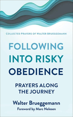 Following Into Risky Obedience: Prayers Along the Journey by Brueggemann, Walter