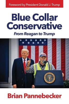 Blue Collar Conservative: From Reagan to Trump by Pannebecker, Brian