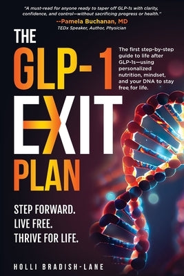 The GLP-1 Exit Plan: The first step-by-step guide to life after GLP-1s-using personalized nutrition, mindset, and your DNA to stay free for life. by Bradish-Lane, Holli L.