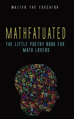 Mathfatuated: The Little Poetry Book for Math Lovers by Walter the Educator