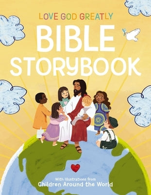 Love God Greatly Bible Storybook: With Illustrations from Children Around the World by Love God Greatly