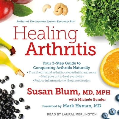 Healing Arthritis Lib/E: Your 3-Step Guide to Conquering Arthritis Naturally by Blum, Susan