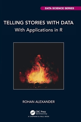Telling Stories with Data: With Applications in R by Alexander, Rohan
