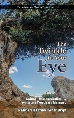 The Twinkle in Your Eye: Kabbalistic Remedies for Preserving Youth and Memory by Ginsburgh, Yitzchak