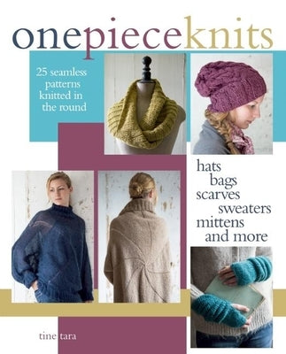 One-Piece Knits: 25 Seamless Patterns Knitted in the Round-Hats, Bags, Scarves, Sweaters, Mittens and More by Tara, Tine