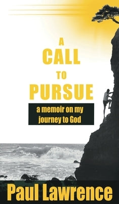 A Call To Pursue: A Memoir on my Journey to God by Lawrence, Paul