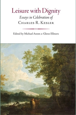 Leisure with Dignity: Essays in Celebration of Charles R. Kesler by Ellmers, Glenn