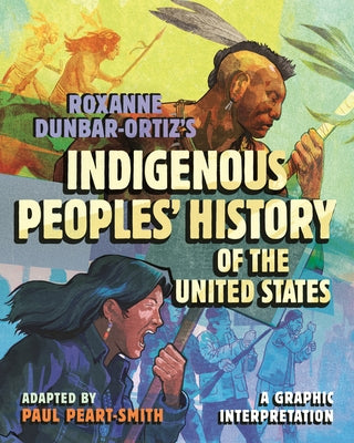 Roxanne Dunbar-Ortiz's Indigenous Peoples' History of the United States: A Graphic Interpretation by Peart-Smith, Paul