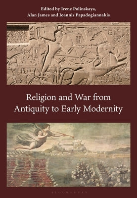 Religion and War from Antiquity to Early Modernity by Polinskaya, Irene