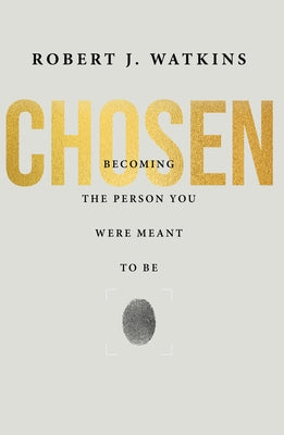 Chosen: Becoming the Person You Were Meant to Be by Watkins, Robert J.