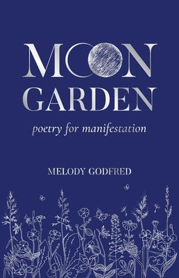 Moon Garden: Poetry for Manifestation by Godfred, Melody