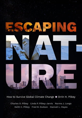 Escaping Nature: How to Survive Global Climate Change by Pilkey, Orrin H.