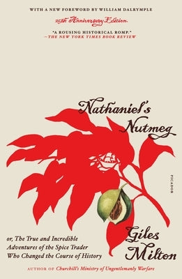 Nathaniel's Nutmeg: Or, the True and Incredible Adventures of the Spice Trader Who Changed the Course of History (25th Anniversary Edition by Milton, Giles