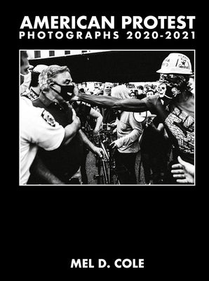 Mel D. Cole: American Protest: Photographs 2020-2021 by Cole, Mel D.