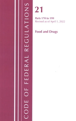 Code of Federal Regulations, Title 21 Food and Drugs 170-199, Revised as of April 1, 2022 by Office of the Federal Register (U S )