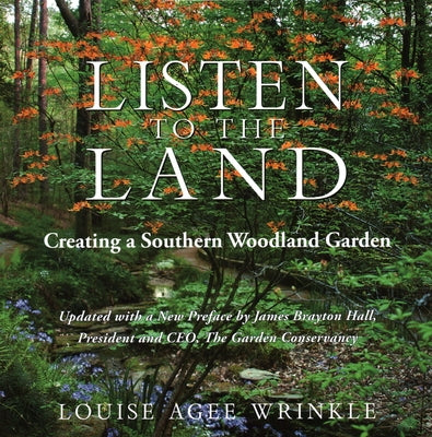 Listen to the Land: Creating a Southern Woodland Garden by Wrinkle, Louise Agee