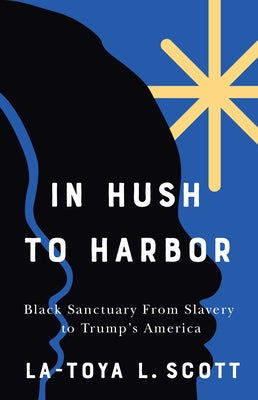In Hush to Harbor: Black Sanctuary from Slavery to Trump's America by Scott, La-Toya L.