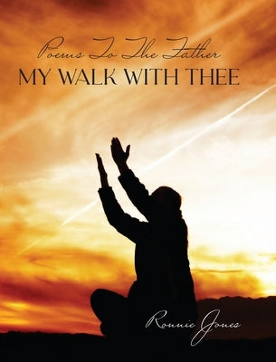 Poems To The Father My Walk With Thee by Jones, Ronnie